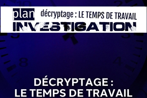 PLAN INVESTIGATION. Décryptage : Le temps de travail